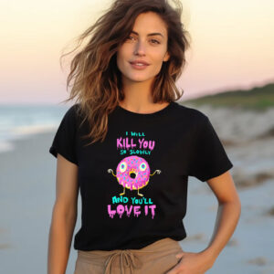 Donuts Will Kill You But You’ll Love It, Killer Donut Shirt
