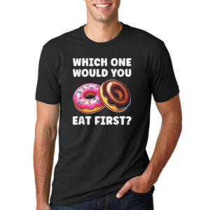 Which One Would You Eat Fist, Dirty Adult Donut Humor Shirt