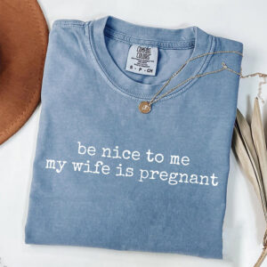 Be Nice To Me My Wife Is Pregnant Dad Joke Comfort Colors Shirt