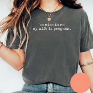 Be Nice To Me My Wife Is Pregnant Dad Joke Comfort Colors Shirt
