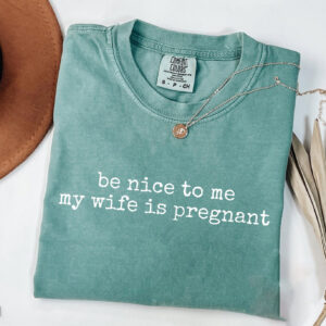 Be Nice To Me My Wife Is Pregnant Dad Joke Comfort Colors Shirt PersonalizedShirts.net
