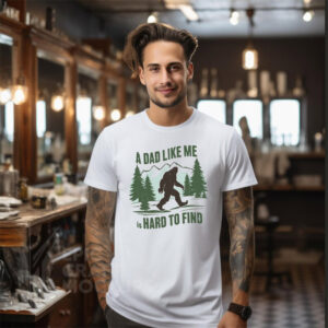Funny A Dad Like Me Is Hard To Find Bigfoot Dad Shirt PersonalizedShirts.net