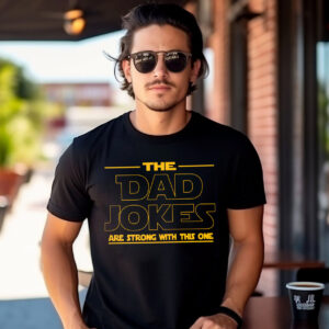 The Dad Jokes Are Strong With This One T-shirt Father’s Day Outfit