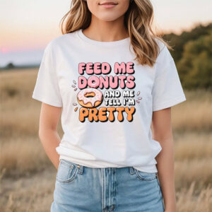 Feed Me Donuts And Tell Me I'm Pretty doughnut lover T shirt 3 PersonalizedShirts.net
