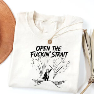 Open the Fuckin’ Strait, Trump Satire Shirt