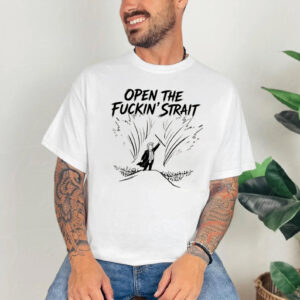 Open the Fuckin’ Strait, Trump Satire Shirt