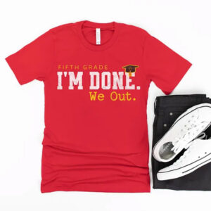 I’m Done We Out, Custom End Of School Year​ Funny Shirt