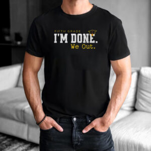 I’m Done We Out, Custom End Of School Year​ Funny Shirt