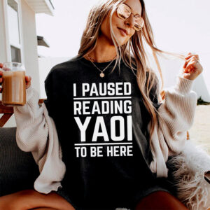 I Paused Reading Yaoi To Be Here, Fujoshi Yaoi Manga Shirt