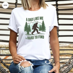 A Dad Like Me Is Hard To Find Funny Bigfoot Dad Shirt