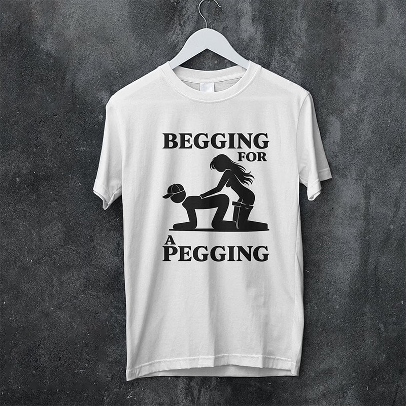 Begging For A Pegging Funny Jokes Adults Shirt Begging For A Pegging Funny Jokes Adults Shirt