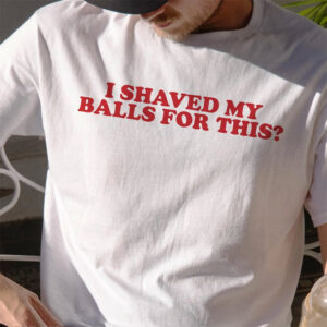 Funny Weird Meme I Shaved My Balls For This Shirt 2 PersonalizedShirts.net