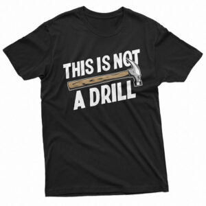This Is Not A Drill Funny Dad Joke Shirt