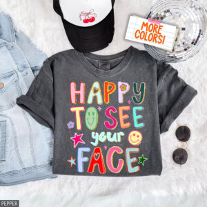 Happy To See Your Face Teacher Gift Comfort Colors Tee 3 PersonalizedShirts.net