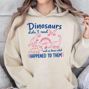 Dinosaurs Didn’t Read Funny Dinosaurs Extinction Tee