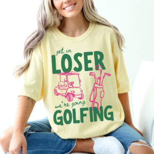 Get In Loser We’re Going Golfing Funny Meme Comfort Colors Shirt