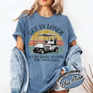 Get In Loser We’re Going To Look For Your Ball Funny Golf Meme Comfort Colors Shirt
