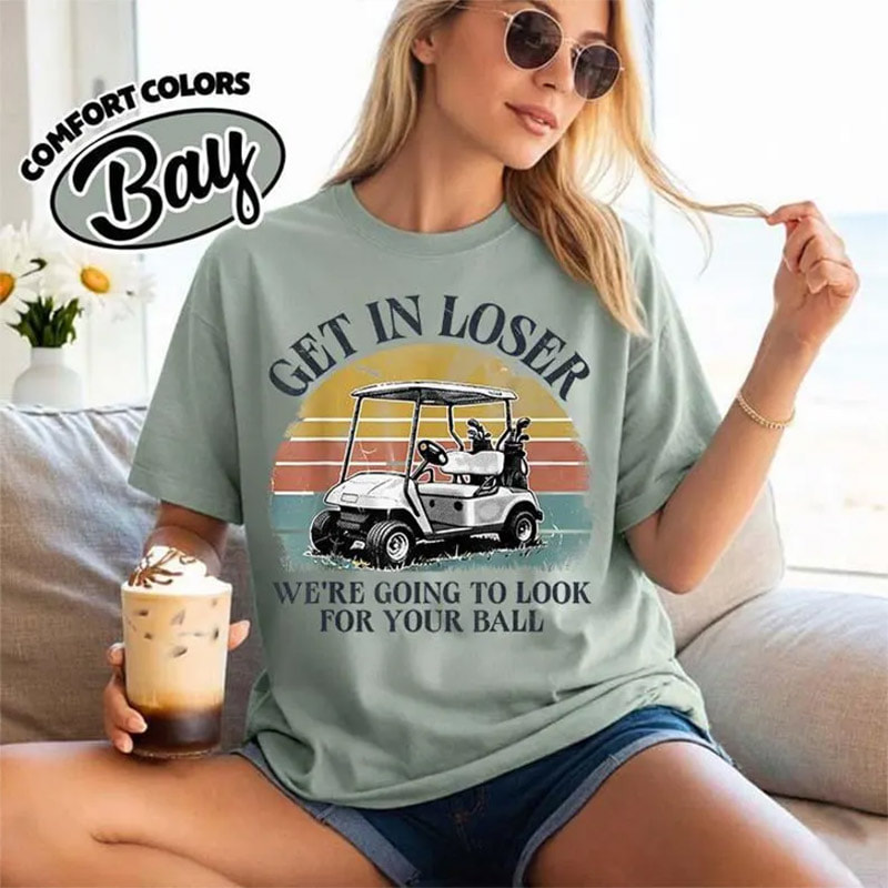 Get In Loser We’re Going To Look For Your Ball Funny Golf Meme Comfort Colors Shirt Get In Loser We’re Going To Look For Your Ball Funny Golf Meme Comfort Colors Shirt