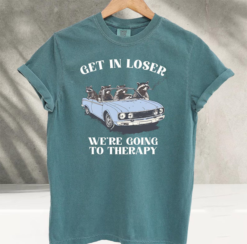Get In Loser We’re Going To Therapy Funny Raccoon Meme Comfort Colors Shirt Get In Loser We’re Going To Therapy Funny Raccoon Meme Comfort Colors Shirt