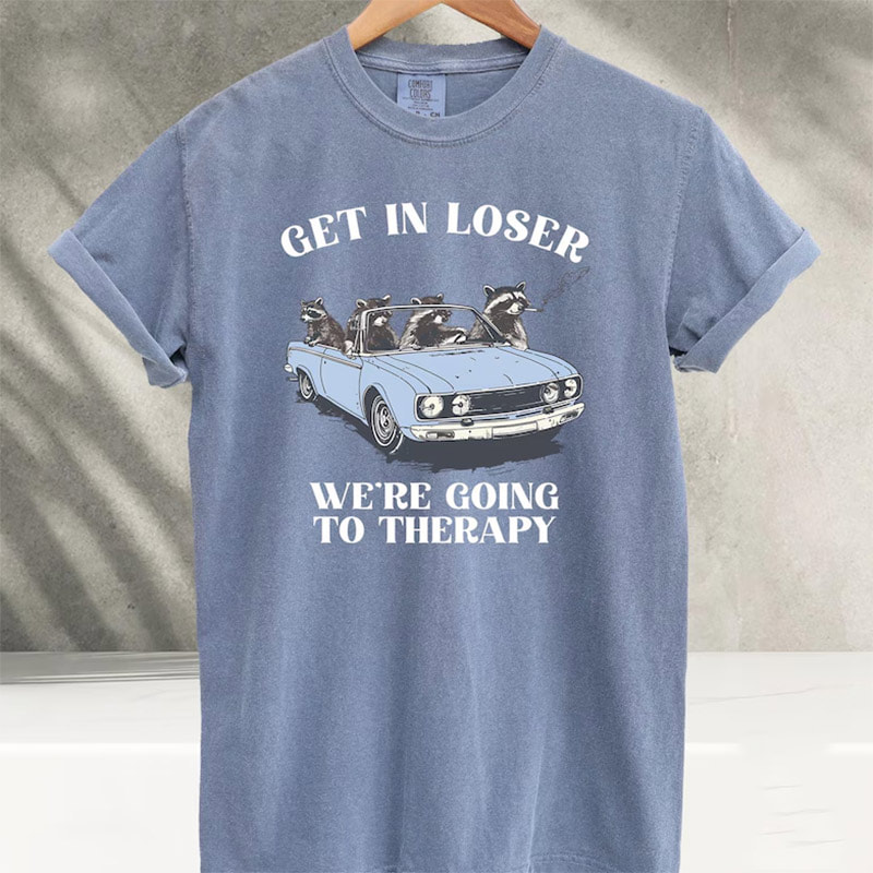 Get In Loser We’re Going To Therapy Funny Raccoon Meme Comfort Colors Shirt Get In Loser We’re Going To Therapy Funny Raccoon Meme Comfort Colors Shirt