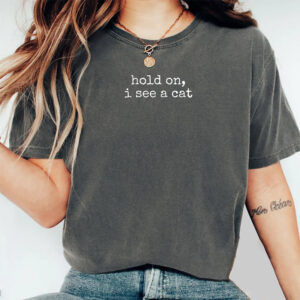 Hold On I See A Cat Lover Gift Comfort Colors Shirt