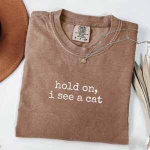 Hold On I See A Cat Lover Gift Comfort Colors Shirt
