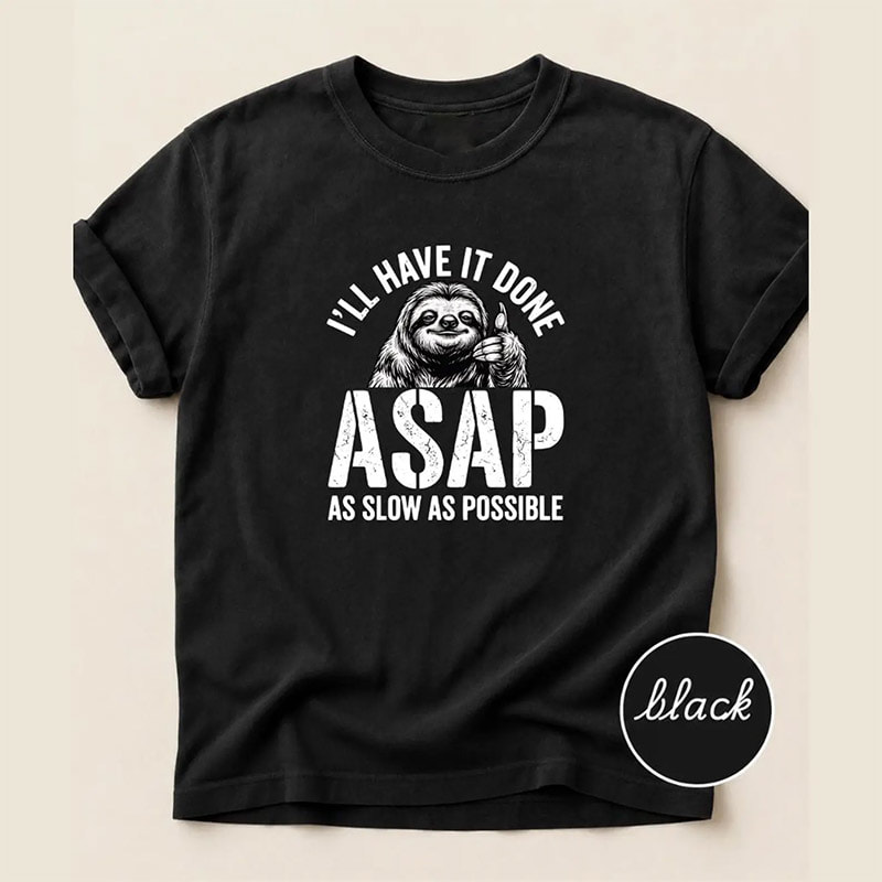 I’ll Have It Done ASAP Sloth Funny Lazy Coworker Shirt I’ll Have It Done ASAP Sloth Funny Lazy Coworker Shirt