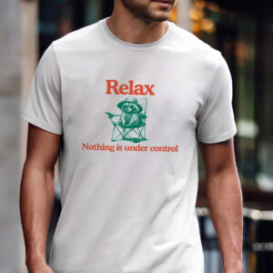 Relax Nothing Is Under Control, Chill Raccoon Shirt