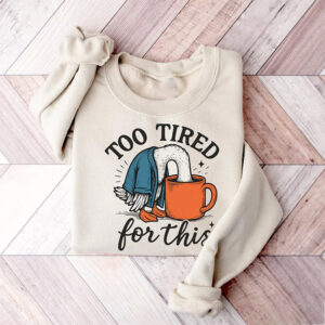 Too Tired For This Funny Duck Shirt