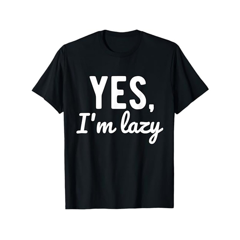Yes I’m Lazy Funny Sayings About Life Lazy Shirt Yes I’m Lazy Funny Sayings About Life Lazy Shirt