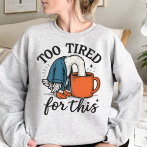 Too Tired For This Funny Duck Shirt Too Tired For This Funny Duck Shirt