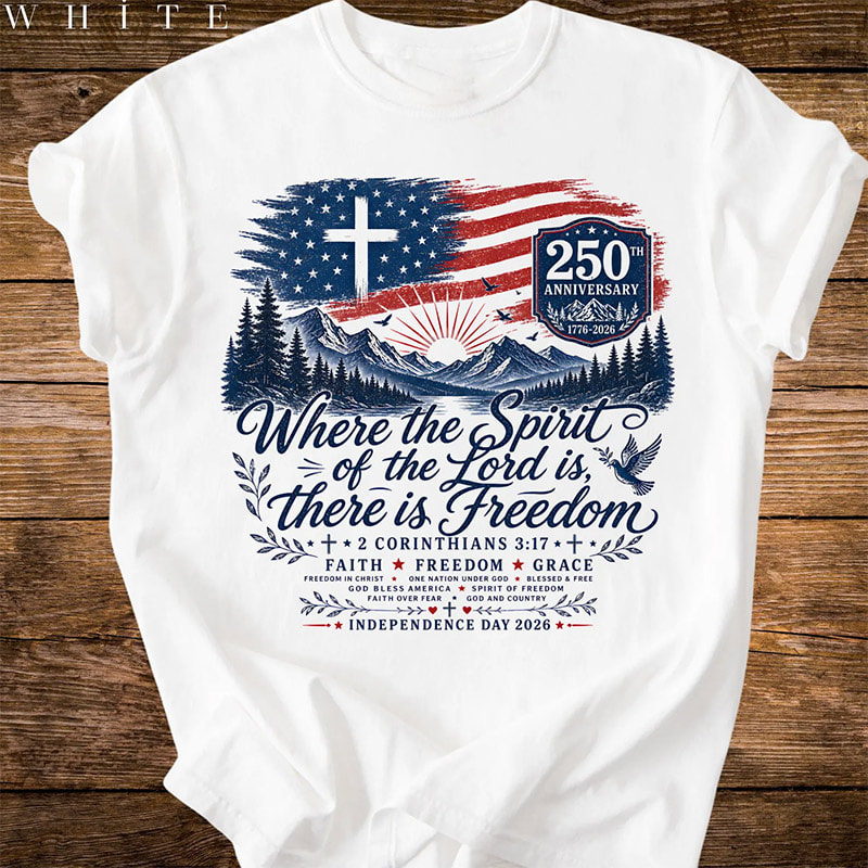 Where The Spirit Of The Lord Is Freedom, 250th American Flag Shirt Where The Spirit Of The Lord Is Freedom, 250th American Flag Shirt