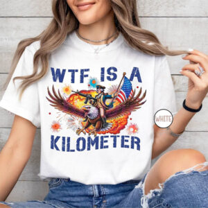 WTF Is A Kilometer Funny 4th Of July Shirt