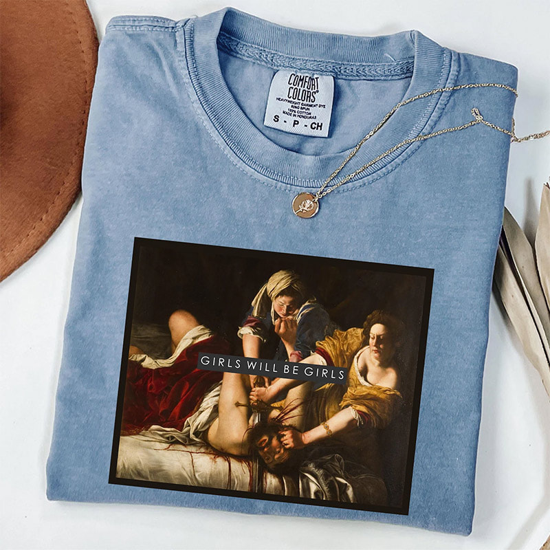 Judith Beheading Holofernes, Girls Will Be Girls Comfort Colors Tee Judith Beheading Holofernes, Girls Will Be Girls Comfort Colors Tee
