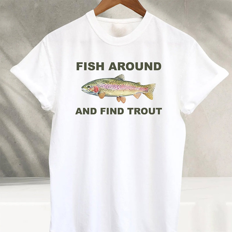 Fish Around And Find Trout Funny Fisher Shirt Fish Around And Find Trout Funny Fisher Shirt