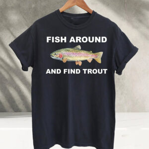 Fish Around And Find Trout Funny Fisher Shirt 3 PersonalizedShirts.net PersonalizedShirts.net