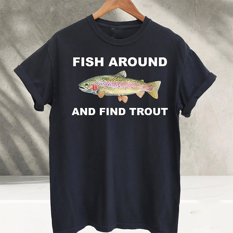 Fish Around And Find Trout Funny Fisher Shirt Fish Around And Find Trout Funny Fisher Shirt