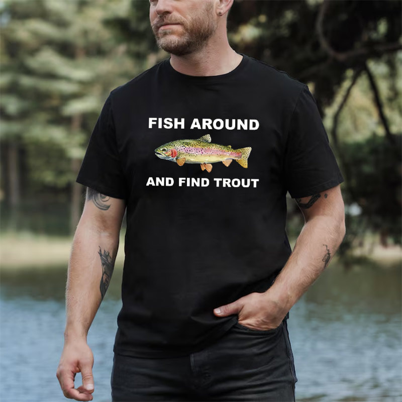 Fish Around And Find Trout Funny Fisher Shirt Fish Around And Find Trout Funny Fisher Shirt