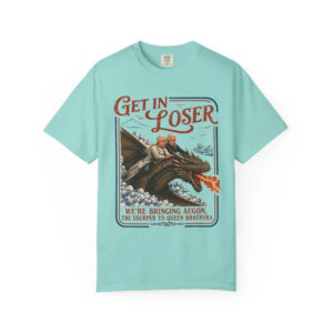 Get In Loser Parody House Of The Dragon Series Comfort Colors Shirt
