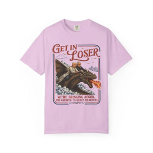 Get In Loser Parody House Of The Dragon Series Comfort Colors Shirt 2