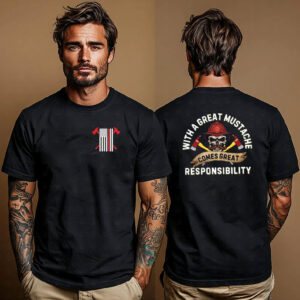 With a Great Mustache Comes Great Responsibility Funny American Firefighter Shirt