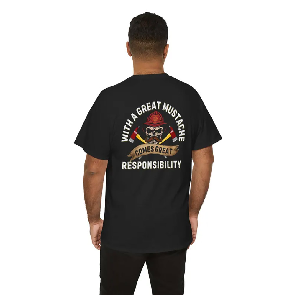 With a Great Mustache Comes Great Responsibility Funny American Firefighter Shirt With a Great Mustache Comes Great Responsibility Funny American Firefighter Shirt