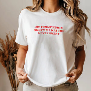 My Tummy Hurts And I’m Mad At The Government Funny Tummy Ache Shirt