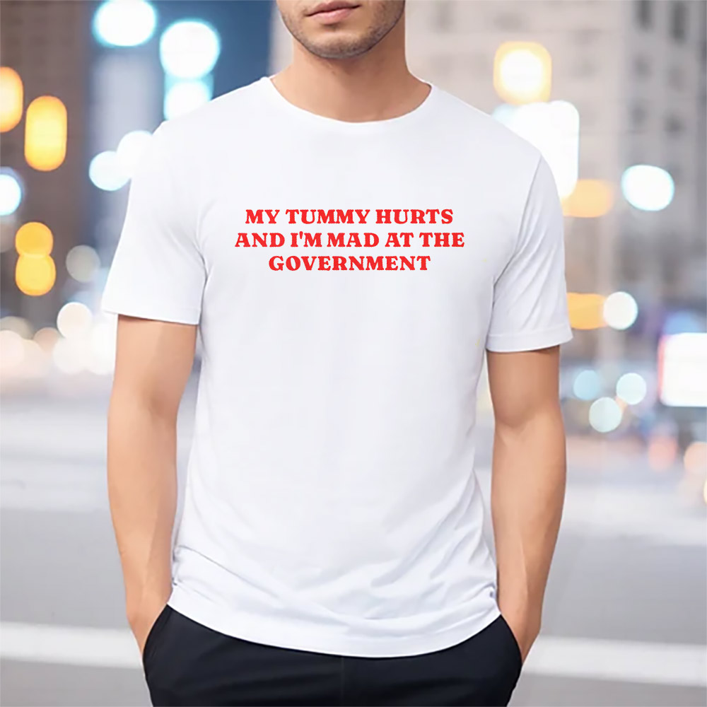 My Tummy Hurts And I’m Mad At The Government Funny Tummy Ache Shirt My Tummy Hurts And I’m Mad At The Government Funny Tummy Ache Shirt