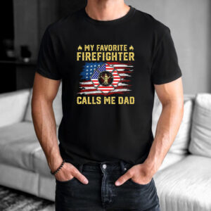 My Favorite Firefighter Calls Me Dad, Firefighter Proud Dad Shirt