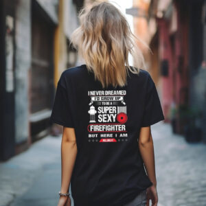Super Sexy Firefighter Funny Firefighter Shirt 3