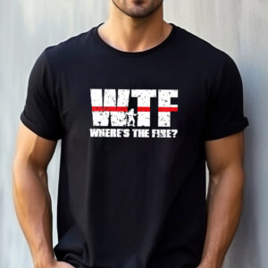 WTF Where's The Fire Funny Firefighter Shirt 3