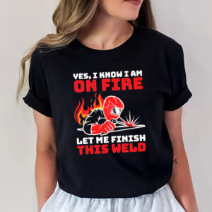 Let Me Finish This Weld Best Welder Shirts​