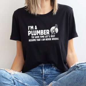 I Am Never Wrong, I’m A Plumber Shirt