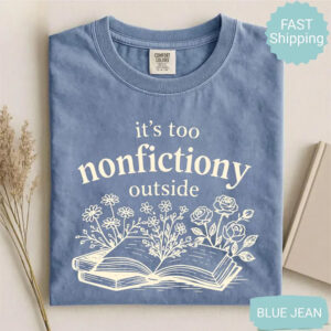 It’s Too Nonfictiony Outside, Best Reader Gifts Comfort Colors Shirt